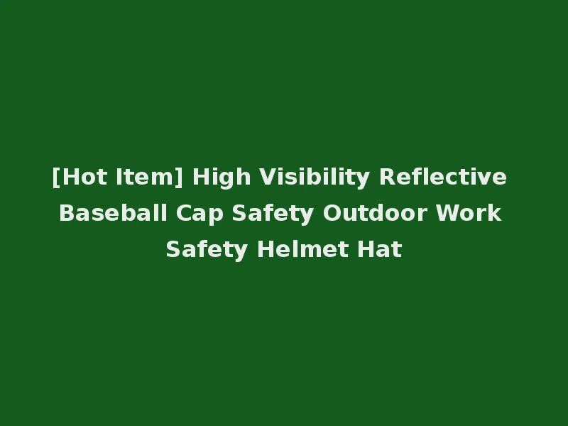 [Hot Item] High Visibility Reflective Baseball Cap Safety Outdoor Work Safety Helmet Hat