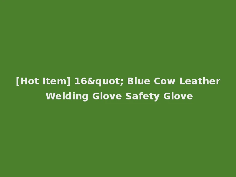 [Hot Item] 16" Blue Cow Leather Welding Glove Safety Glove