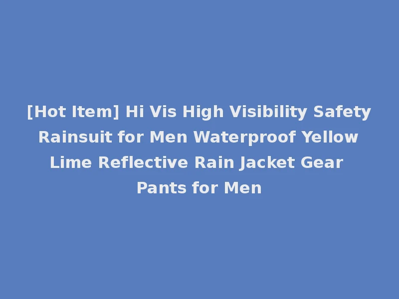 [Hot Item] Hi Vis High Visibility Safety Rainsuit for Men Waterproof Yellow Lime Reflective Rain Jacket Gear Pants for Men