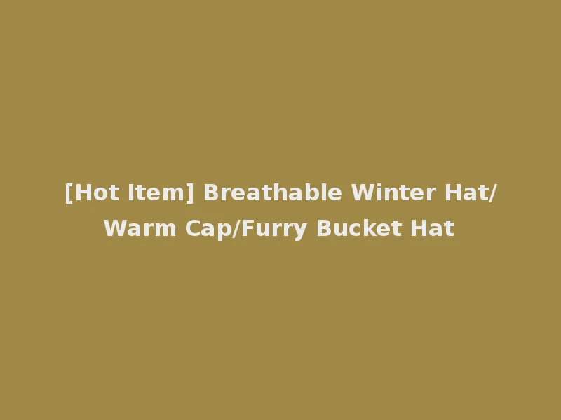 [Hot Item] Breathable Winter Hat/Warm Cap/Furry Bucket Hat