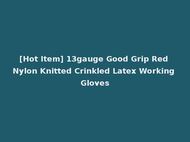 [Hot Item] 13gauge Good Grip Red Nylon Knitted Crinkled Latex Working Gloves