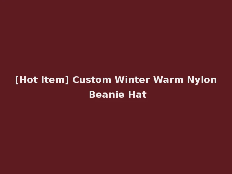 [Hot Item] Custom Winter Warm Nylon Beanie Hat