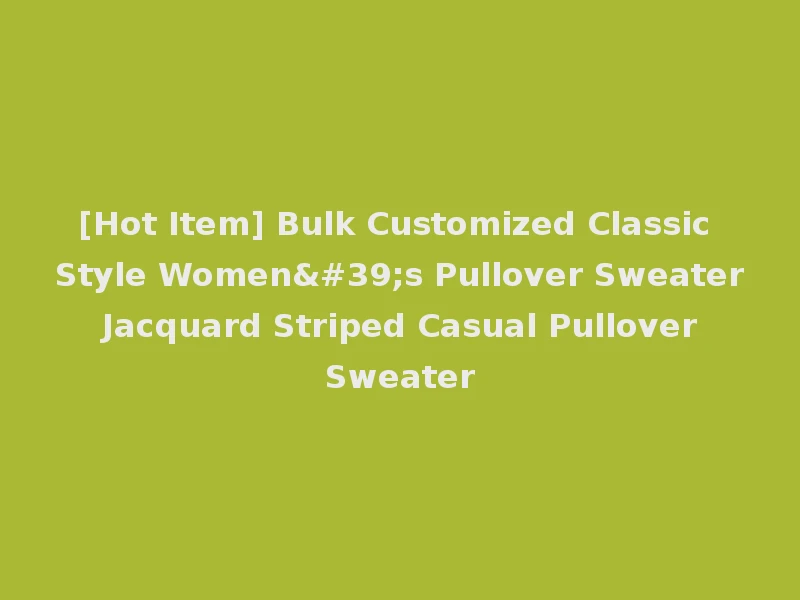 [Hot Item] Bulk Customized Classic Style Women's Pullover Sweater Jacquard Striped Casual Pullover Sweater