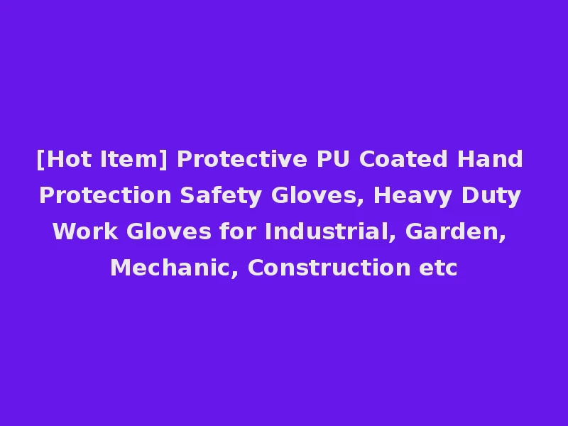 [Hot Item] Protective PU Coated Hand Protection Safety Gloves, Heavy Duty Work Gloves for Industrial, Garden, Mechanic, Construction etc