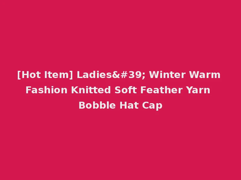 [Hot Item] Ladies' Winter Warm Fashion Knitted Soft Feather Yarn Bobble Hat Cap