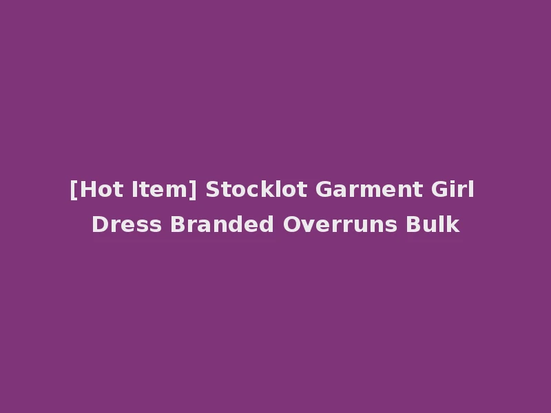 [Hot Item] Stocklot Garment Girl Dress Branded Overruns Bulk