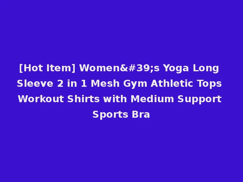 [Hot Item] Women's Yoga Long Sleeve 2 in 1 Mesh Gym Athletic Tops Workout Shirts with Medium Support Sports Bra