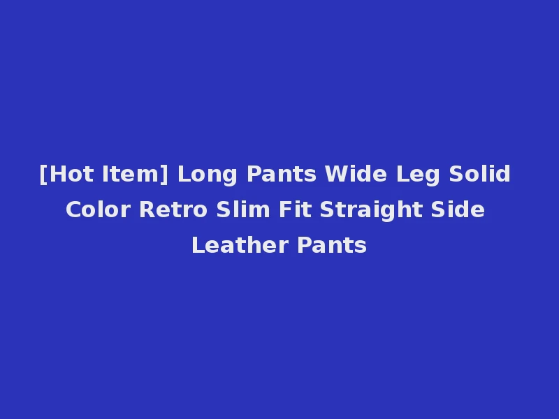 [Hot Item] Long Pants Wide Leg Solid Color Retro Slim Fit Straight Side Leather Pants
