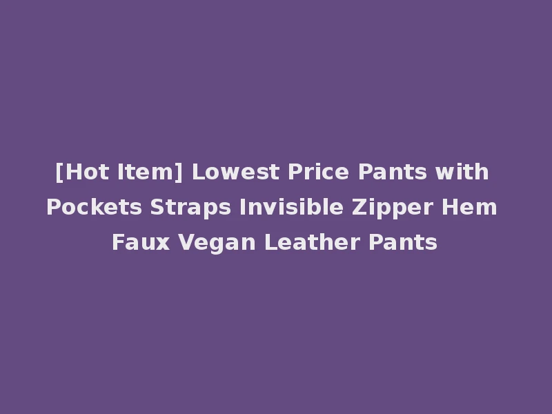 [Hot Item] Lowest Price Pants with Pockets Straps Invisible Zipper Hem Faux Vegan Leather Pants