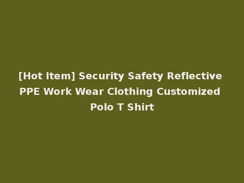 [Hot Item] Security Safety Reflective PPE Work Wear Clothing Customized Polo T Shirt