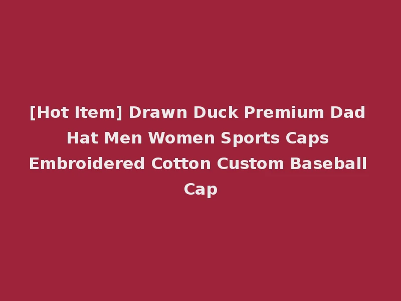 [Hot Item] Drawn Duck Premium Dad Hat Men Women Sports Caps Embroidered Cotton Custom Baseball Cap