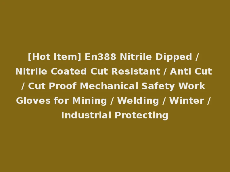 [Hot Item] En388 Nitrile Dipped / Nitrile Coated Cut Resistant / Anti Cut / Cut Proof Mechanical Safety Work Gloves for Mining / Welding / Winter / Industrial Protecting