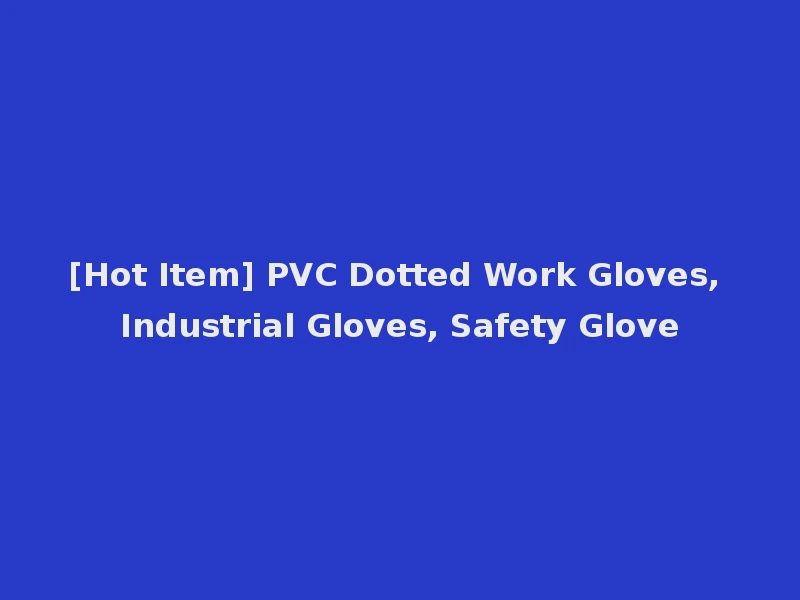 [Hot Item] PVC Dotted Work Gloves, Industrial Gloves, Safety Glove