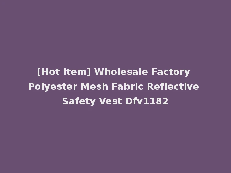 [Hot Item] Wholesale Factory Polyester Mesh Fabric Reflective Safety Vest Dfv1182