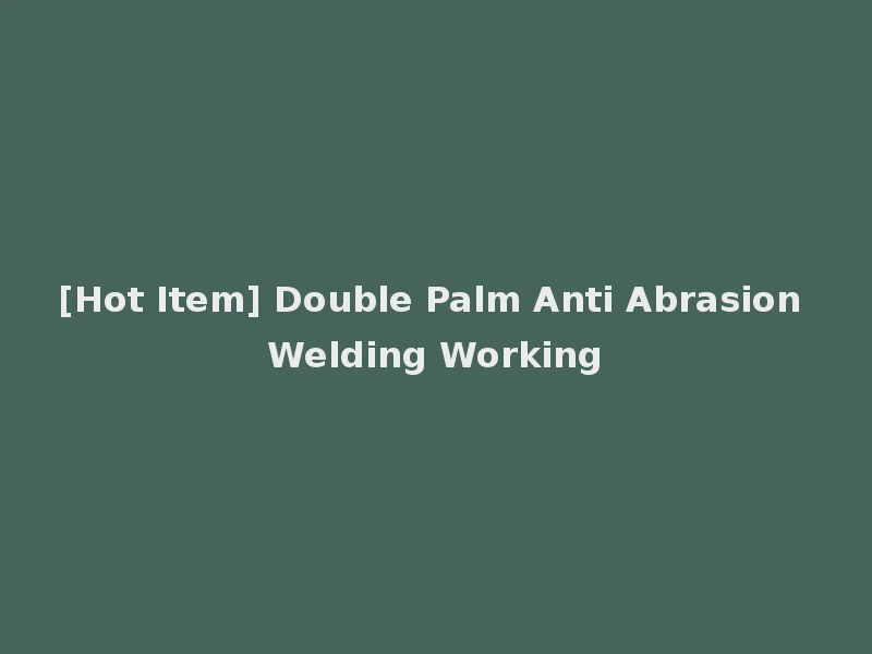 [Hot Item] Double Palm Anti Abrasion Welding Working