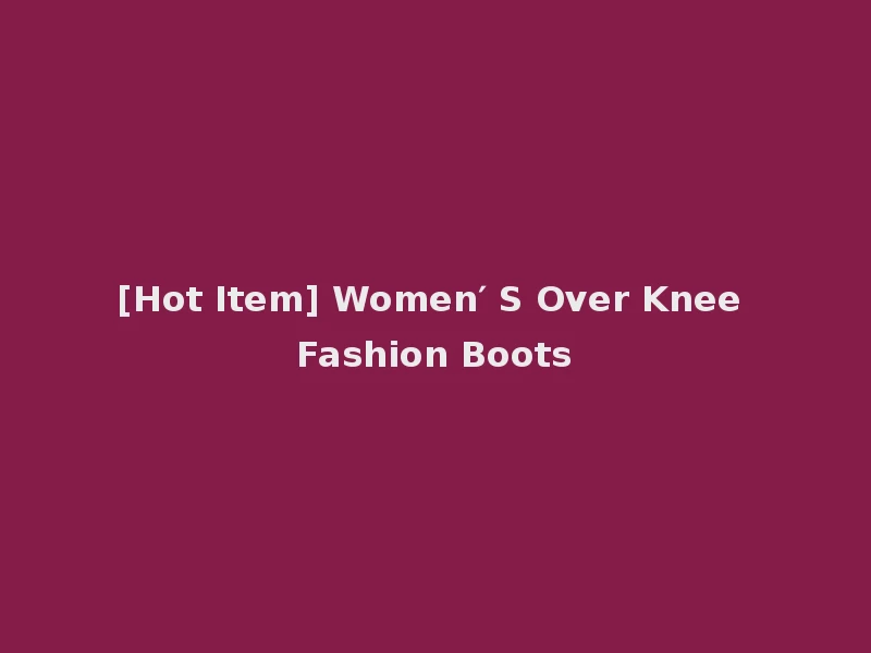 [Hot Item] Women′ S Over Knee Fashion Boots