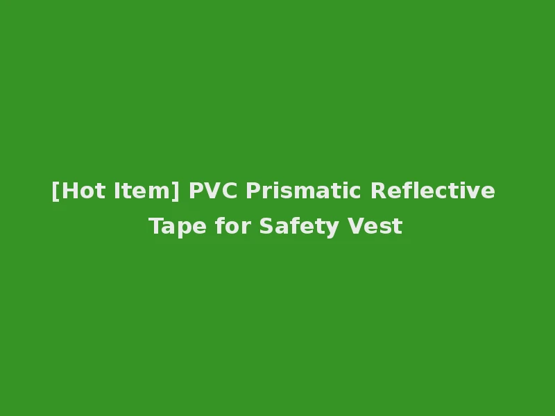[Hot Item] PVC Prismatic Reflective Tape for Safety Vest