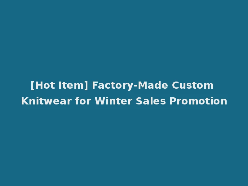 [Hot Item] Factory-Made Custom Knitwear for Winter Sales Promotion