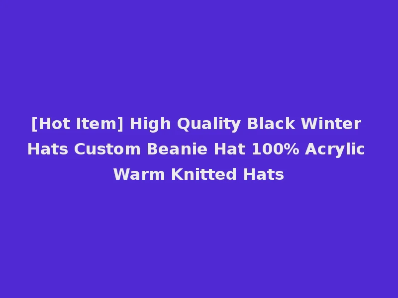 [Hot Item] High Quality Black Winter Hats Custom Beanie Hat 100% Acrylic Warm Knitted Hats