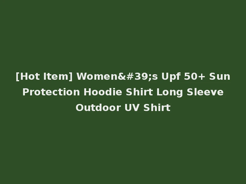 [Hot Item] Women's Upf 50+ Sun Protection Hoodie Shirt Long Sleeve Outdoor UV Shirt