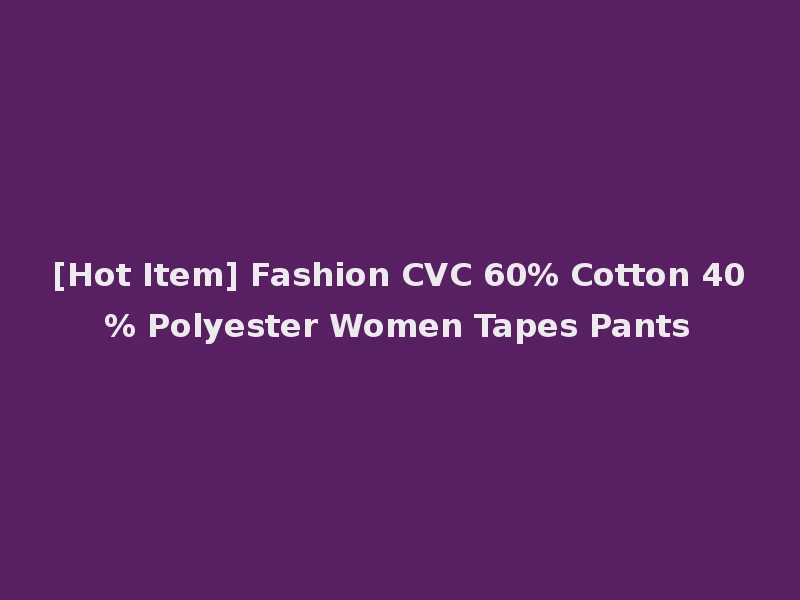 [Hot Item] Fashion CVC 60% Cotton 40% Polyester Women Tapes Pants
