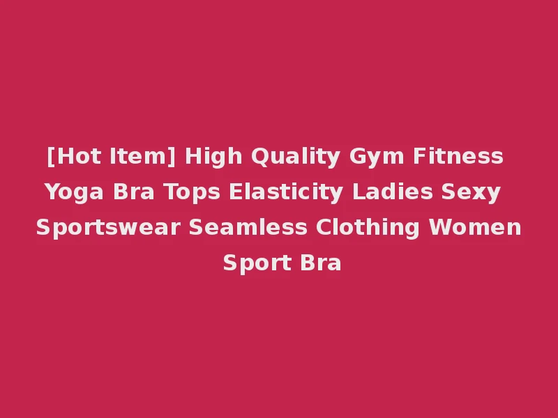 [Hot Item] High Quality Gym Fitness Yoga Bra Tops Elasticity Ladies Sexy Sportswear Seamless Clothing Women Sport Bra