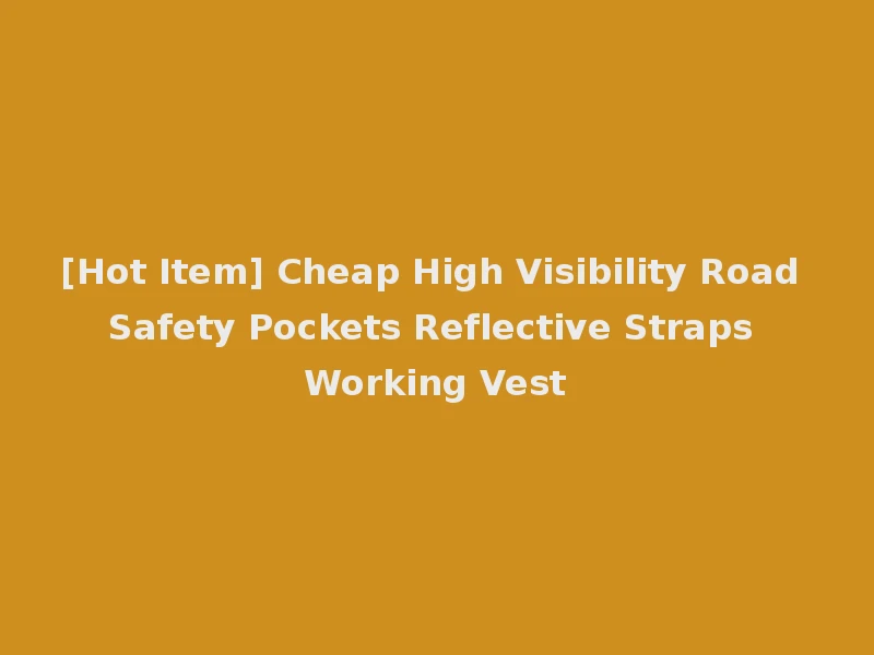 [Hot Item] Cheap High Visibility Road Safety Pockets Reflective Straps Working Vest