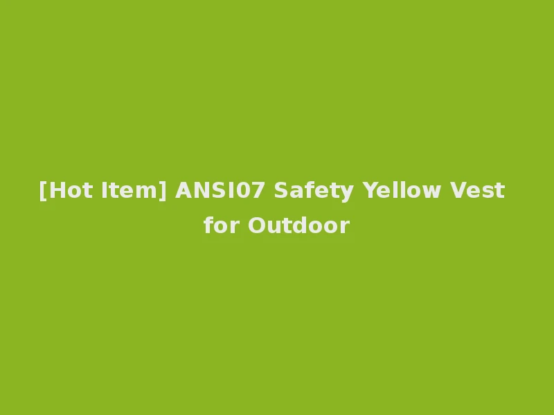 [Hot Item] ANSI07 Safety Yellow Vest for Outdoor