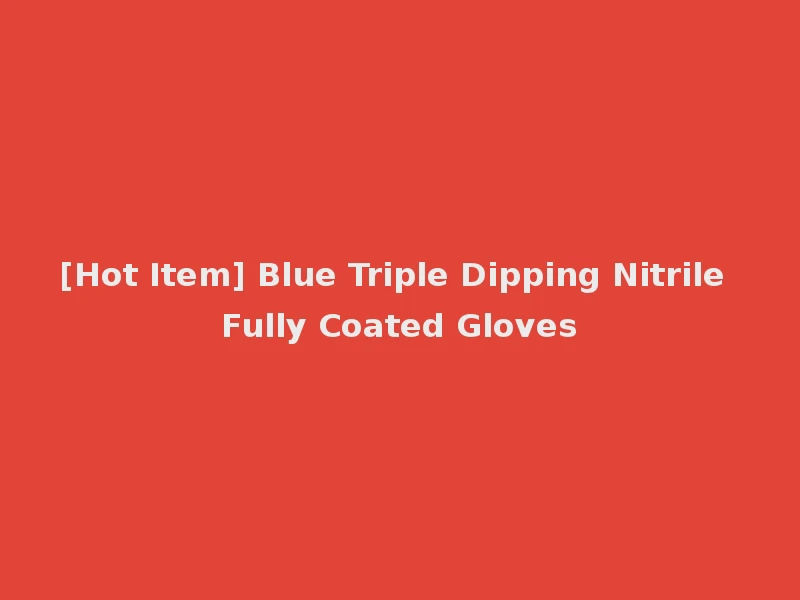 [Hot Item] Blue Triple Dipping Nitrile Fully Coated Gloves