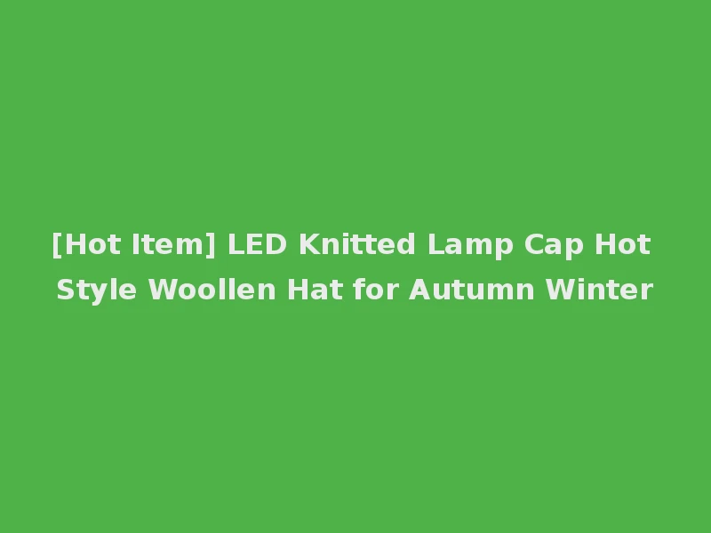 [Hot Item] LED Knitted Lamp Cap Hot Style Woollen Hat for Autumn Winter