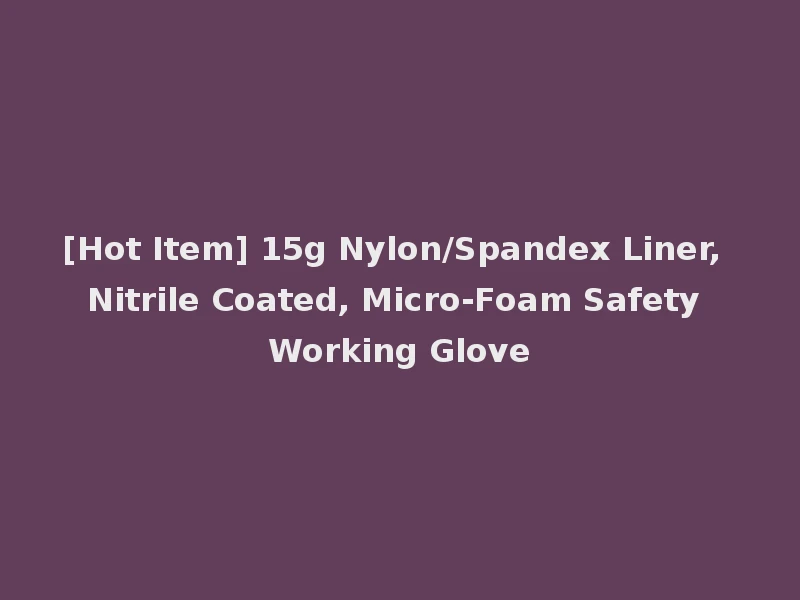 [Hot Item] 15g Nylon/Spandex Liner, Nitrile Coated, Micro-Foam Safety Working Glove