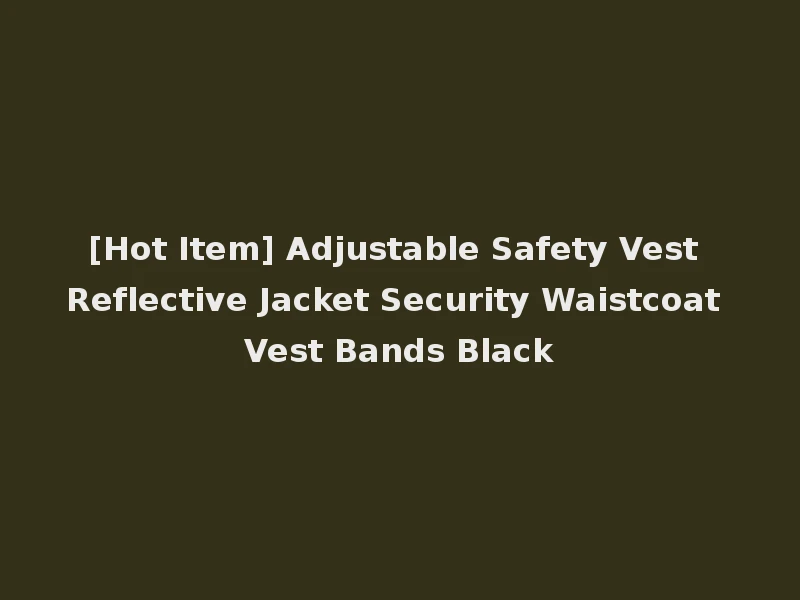 [Hot Item] Adjustable Safety Vest Reflective Jacket Security Waistcoat Vest Bands Black