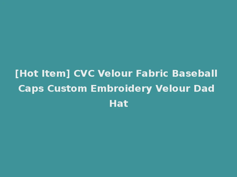 [Hot Item] CVC Velour Fabric Baseball Caps Custom Embroidery Velour Dad Hat