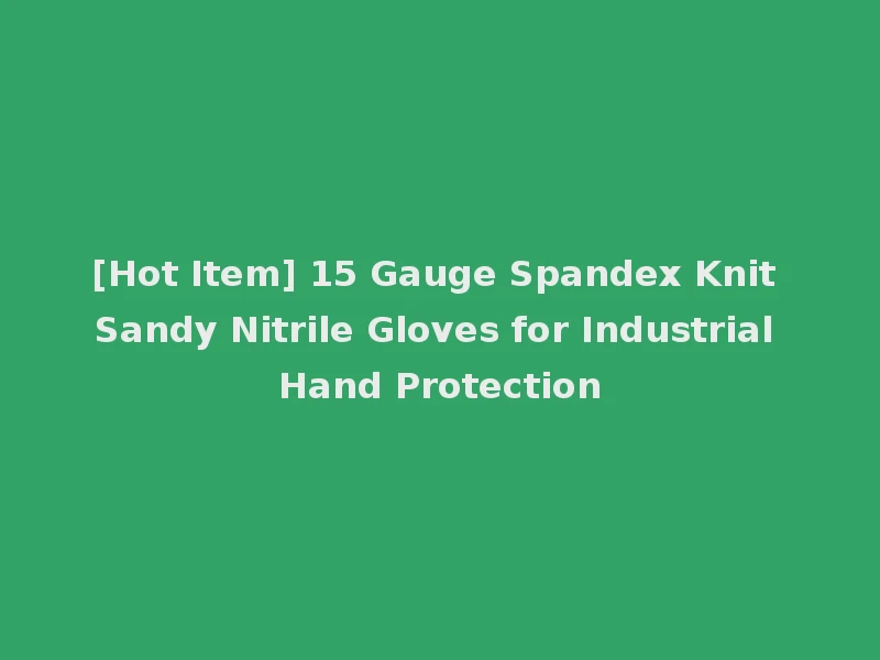 [Hot Item] 15 Gauge Spandex Knit Sandy Nitrile Gloves for Industrial Hand Protection