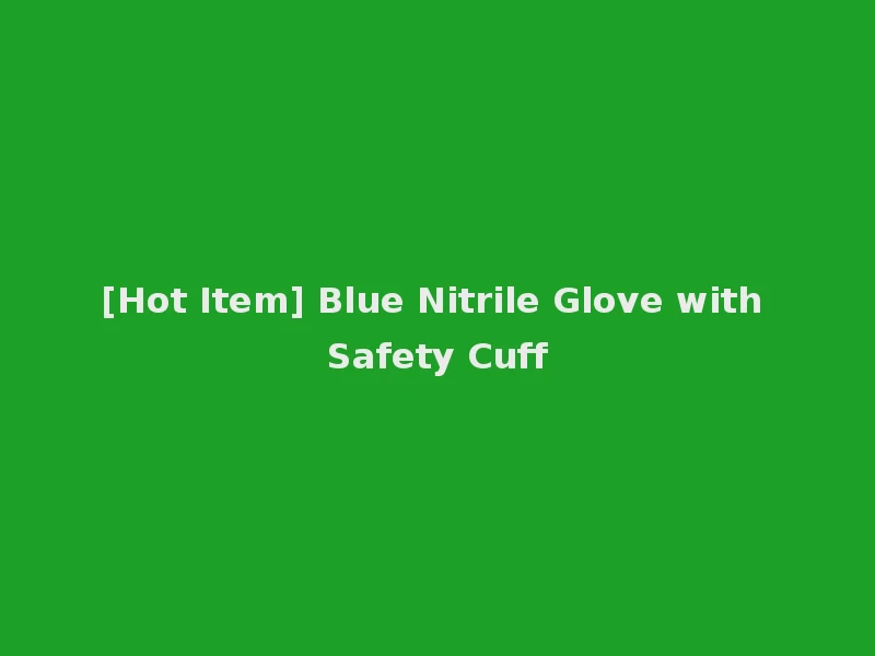 [Hot Item] Blue Nitrile Glove with Safety Cuff