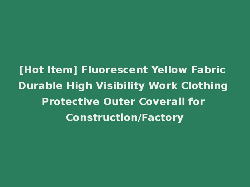 [Hot Item] Fluorescent Yellow Fabric Durable High Visibility Work Clothing Protective Outer Coverall for Construction/Factory