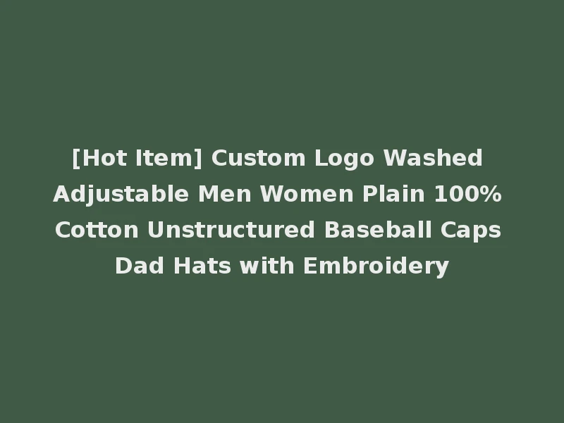 [Hot Item] Custom Logo Washed Adjustable Men Women Plain 100% Cotton Unstructured Baseball Caps Dad Hats with Embroidery