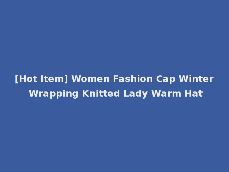 [Hot Item] Women Fashion Cap Winter Wrapping Knitted Lady Warm Hat
