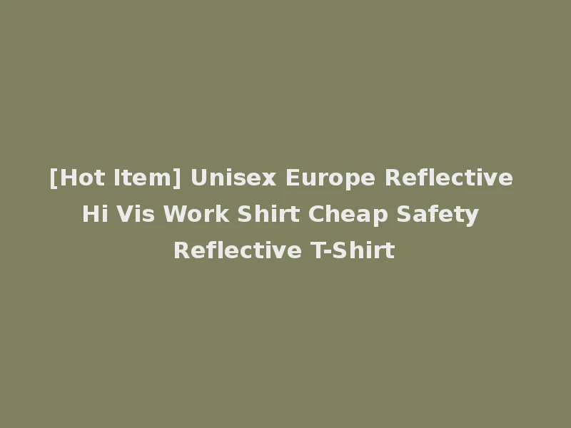[Hot Item] Unisex Europe Reflective Hi Vis Work Shirt Cheap Safety Reflective T-Shirt