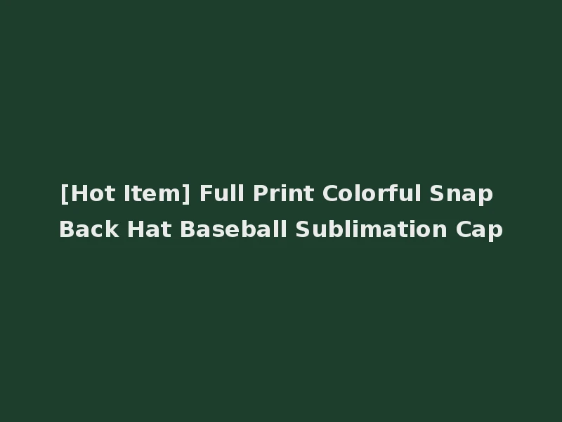 [Hot Item] Full Print Colorful Snap Back Hat Baseball Sublimation Cap