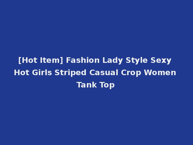 [Hot Item] Fashion Lady Style Sexy Hot Girls Striped Casual Crop Women Tank Top