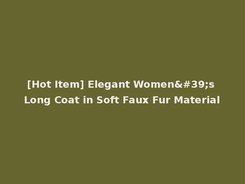 [Hot Item] Elegant Women's Long Coat in Soft Faux Fur Material