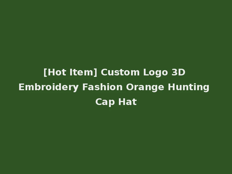 [Hot Item] Custom Logo 3D Embroidery Fashion Orange Hunting Cap Hat