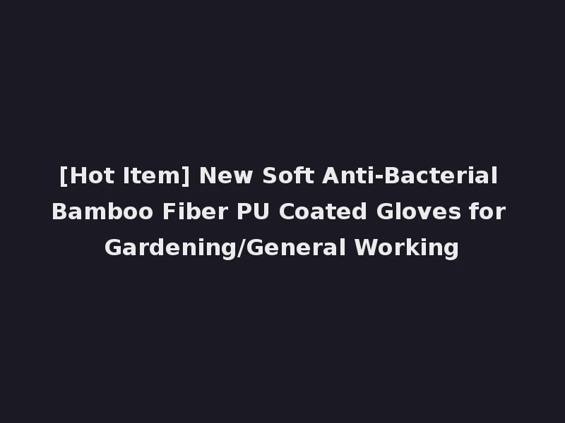 [Hot Item] New Soft Anti-Bacterial Bamboo Fiber PU Coated Gloves for Gardening/General Working