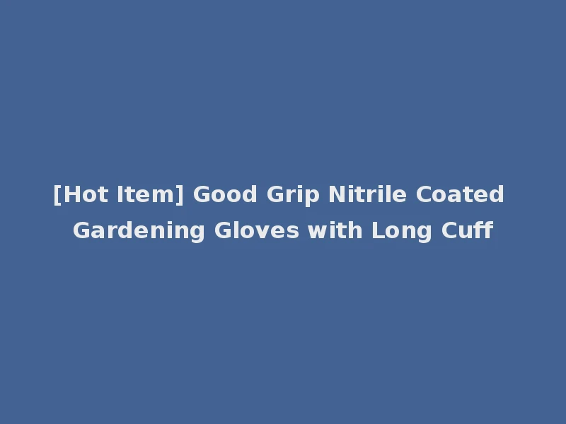[Hot Item] Good Grip Nitrile Coated Gardening Gloves with Long Cuff