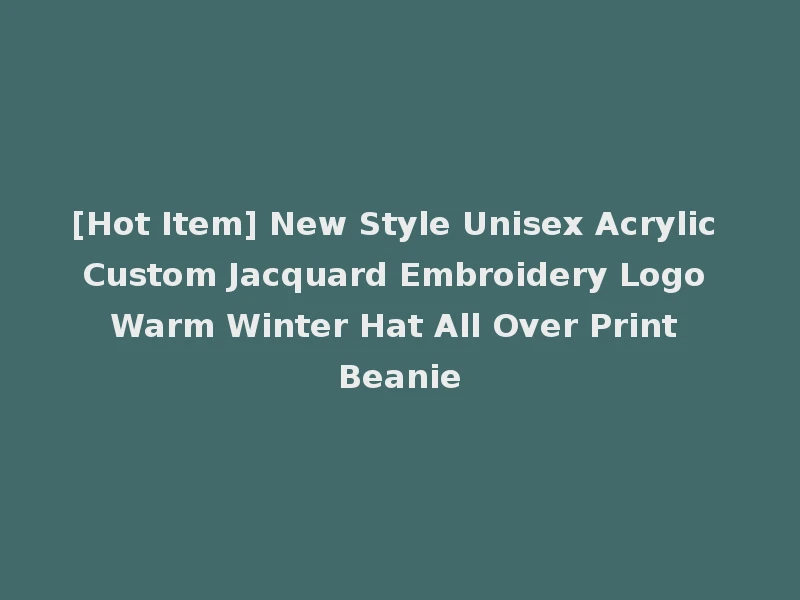 [Hot Item] New Style Unisex Acrylic Custom Jacquard Embroidery Logo Warm Winter Hat All Over Print Beanie