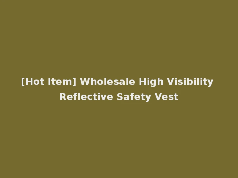 [Hot Item] Wholesale High Visibility Reflective Safety Vest