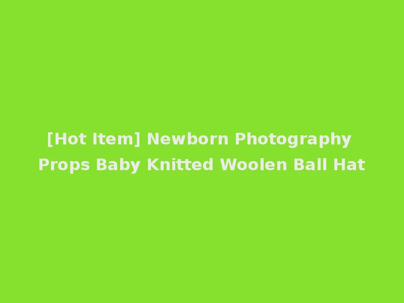 [Hot Item] Newborn Photography Props Baby Knitted Woolen Ball Hat