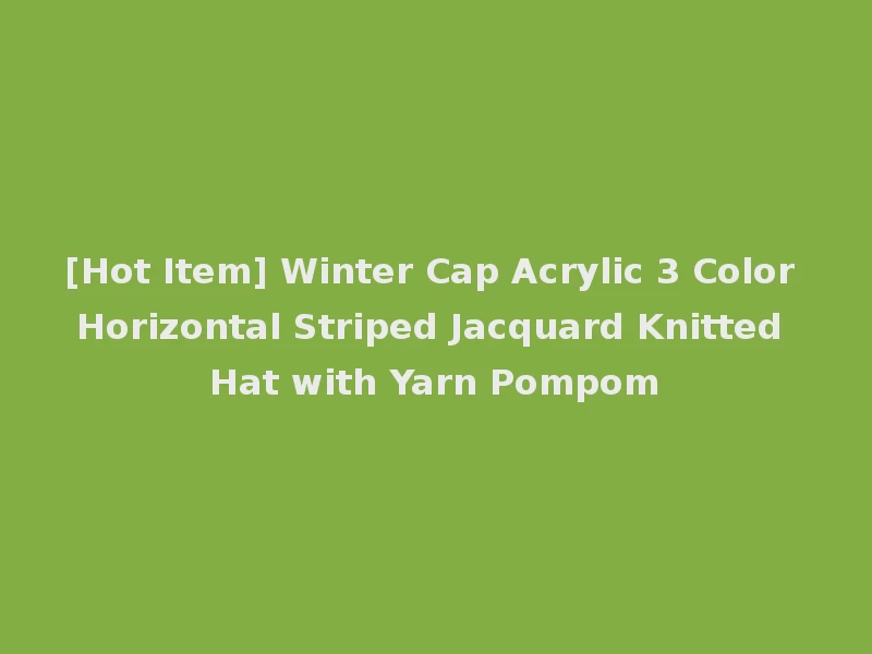 [Hot Item] Winter Cap Acrylic 3 Color Horizontal Striped Jacquard Knitted Hat with Yarn Pompom