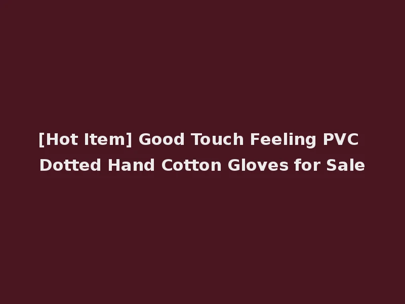[Hot Item] Good Touch Feeling PVC Dotted Hand Cotton Gloves for Sale